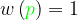 \dpi{120} w\left ({\color{Green} p }\right )=1